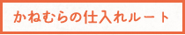 かねむらの仕入れルート